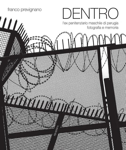 Dentro. L'ex penitenziario maschile di Perugia. Fotografia e memoria - Franco Prevignano - copertina