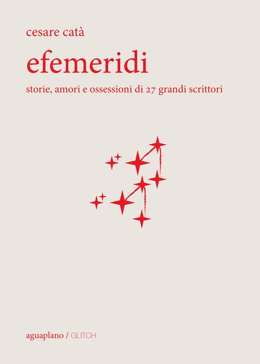 Efemeridi. Storie, amori e ossessioni di 27 grandi scrittori - Cesare Catà - copertina