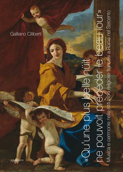 "Qu'une plus belle nüit ne pouvoit précéder le beau iour" . Musica e cerimonie nelle istituzioni francesi a Roma nel Seicento - Galliano Ciliberti - copertina