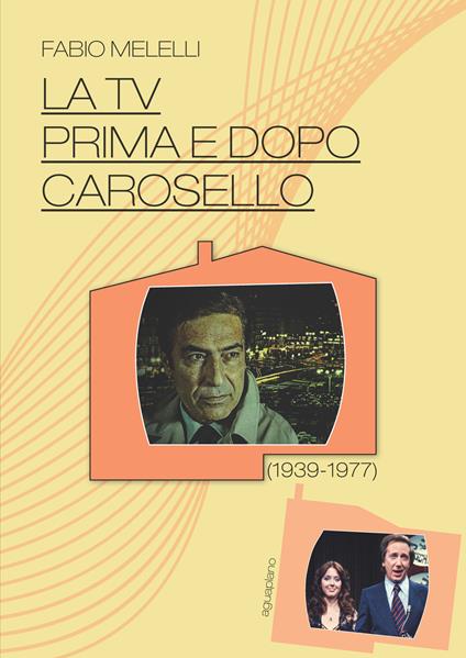 La Tv prima e dopo Carosello (1939-1977) - Fabio Melelli - copertina