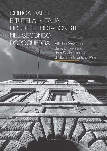 Critica d'arte e tutela in Italia: figure e protagonisti nel secondo dopoguerra. Atti del Convegno (Perugia, 17-19 novembre 2015) - copertina