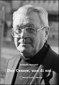 Don Cesare uno di noi. Un commosso ricordo a dieci anni dalla scomparsa - Daniele Acconci - copertina