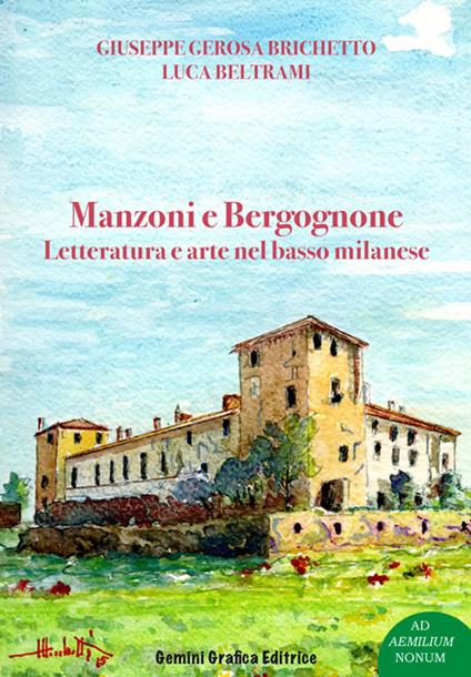 Manzoni e Bergognone. Letteratura e arte nel basso milanese - Giuseppe Gerosa Brichetto,Luca Beltrami - copertina