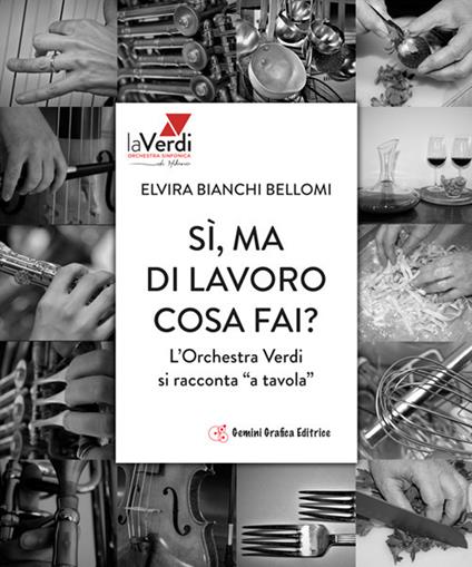 Sì, ma di lavoro cosa fai? L'orchestra Verdi si racconta «a tavola» - Elvira Bianchi Bellomi - copertina