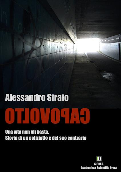 Capovolto. Una vita non gli basta. Storia di un poliziotto e del suo contrario - Alessandro Strato - copertina