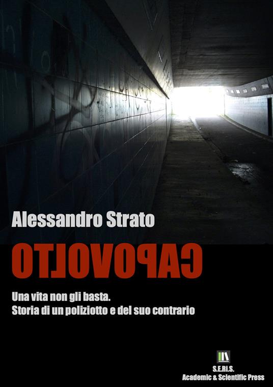 Capovolto. Una vita non gli basta. Storia di un poliziotto e del suo contrario - Alessandro Strato - copertina