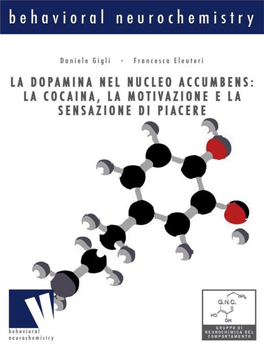 La dopamina nel nucleo accumbens: la cocaina, la motivazione e la sensazione di piacere - Francesco Eleuteri,Daniele Gigli - ebook