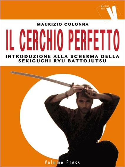 Il cerchio perfetto. Introduzione alla scherma della Sekiguchi Ryu Battojutsu - Maurizio Colonna - ebook