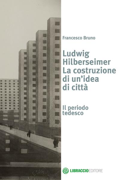 Ludwig Hilberseimer la costruzione di un'idea - Francesco Bruno - copertina