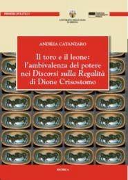 Libro Il toro e il leone: l'ambivalenza del potere nei discorsi sulla regalità di Dione Crisostomo Andrea Catanzaro