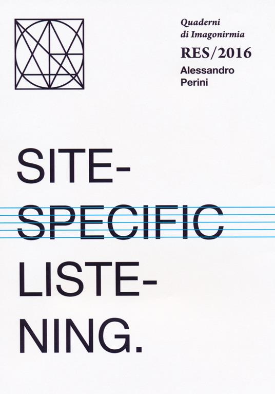 Site-specific listening. Quaderni Imagonirmia. Res/2016. Ediz. italiana e inglese - Alessandro Perini - copertina