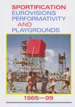 Sportification eurovisions performativity and playgrounds 1965-99. Ediz. italiana, inglese e francese