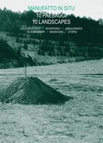 Manufatto in situ. 10 paesaggi. Documentario, inventario, immaginario-10 landscapes. Documentary, inventory, utopia