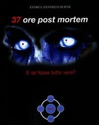 37 ore post mortem. E se fosse tutto vero? - Andrea Manfredi - copertina