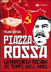 Piazza Rossa. La provincia toscana ai tempi dell'Urss - Pilade Cantini - copertina