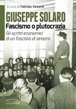 Giuseppe Solaro. Fascismo o plutocrazia. Gli scritti economici di un fascista di sinistra