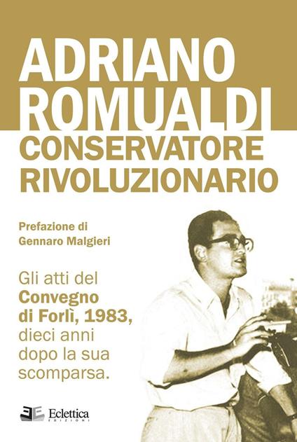 Adriano Romualdi. Conservatore rivoluzionario. Gli atti del Convegno di Forlì, 1983, dieci anni dopo la sua scomparsa - copertina