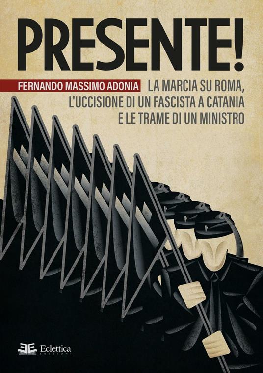 Presente! La marcia su Roma, l'uccisione di un fascista a Catania e le trame di un ministro - Fernando Massimo Adonia - copertina