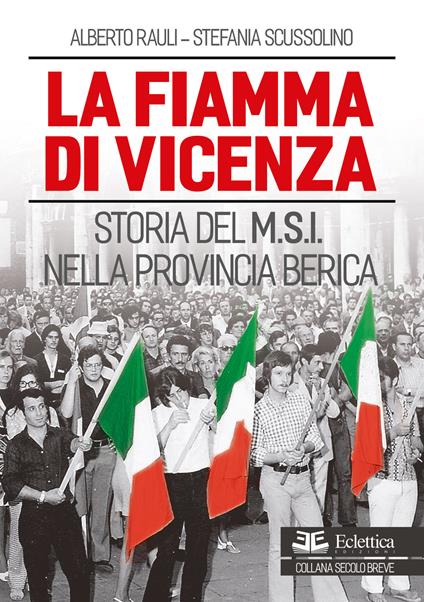 La fiamma di Vicenza. Storia del M.S.I. nella provincia berica - Alberto Rauli,Stefania Scussolino - copertina