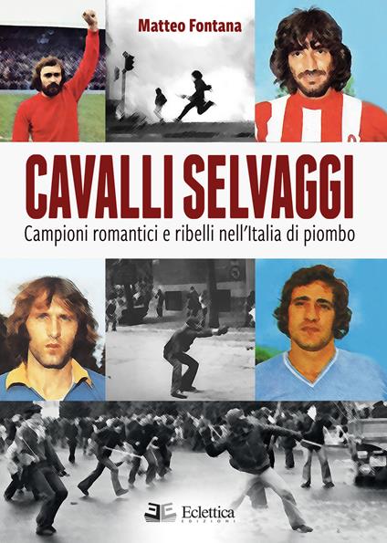 Cavalli selvaggi. Campioni romantici e ribelli nell'Italia di piombo - Matteo Fontana - copertina