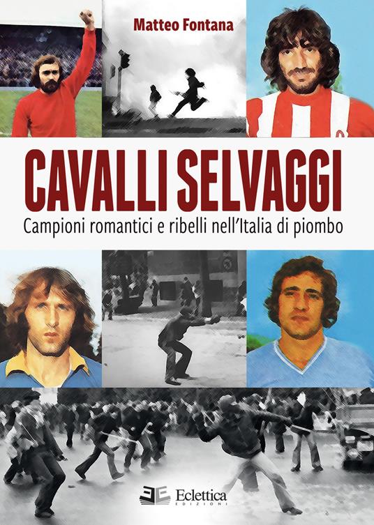Cavalli selvaggi. Campioni romantici e ribelli nell'Italia di piombo - Matteo Fontana - copertina