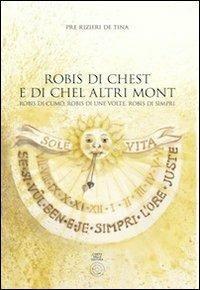 Robis di chest e di chel altri mont. Robis di cumo', robis di une volte, robis di simpri - Pre Rizieri De Tina - copertina