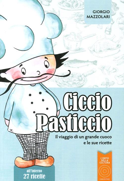 Ciccio Pasticcio. Il viaggio di un grande cuoco e le sue ricette - Giorgio  Mazzolari - Libro - L'Orto della Cultura 