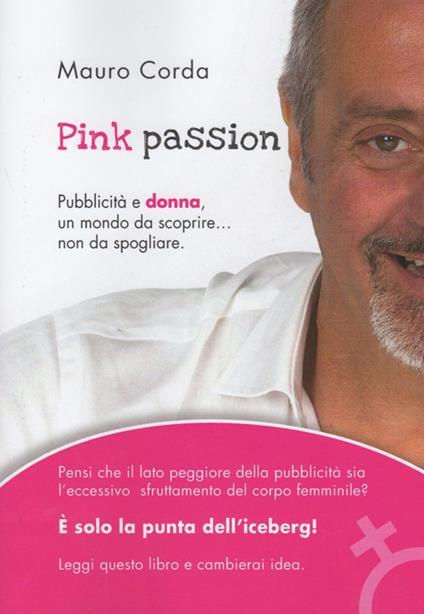 Pink passion. Pubblicità e donna, un mondo da scoprire... non da spogliare - Mauro Corda - copertina