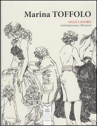 Oggi lavoro. Contemporanee riflessioni - Marina Toffolo - copertina