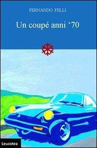 Un coupé anni '70 - Fernando Felli - copertina