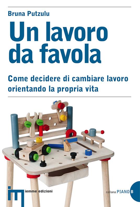 Un lavoro da favola. Come decidere di cambiare lavoro orientando la propria vita - Bruna Putzulu - copertina