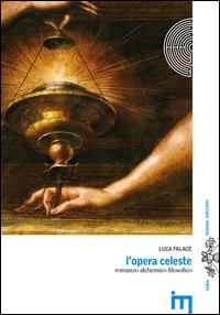 L' opera celeste. Romanzo alchemico filosofico - Luca Falace - copertina
