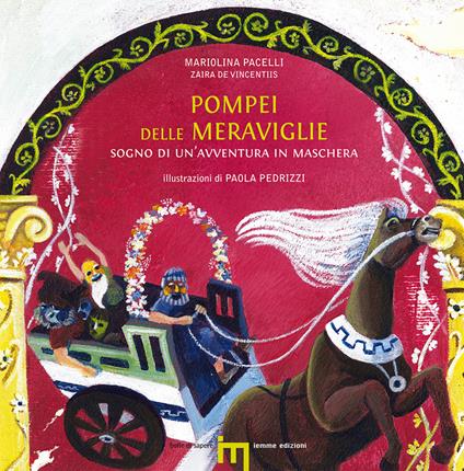 Pompei delle meraviglie. Sogno di un'avventura in maschera - Zaira De Vincentiis - copertina