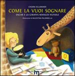 Come la vuoi sognare. Oscar e la giraffa mangia nuvole. Ediz. illustrata