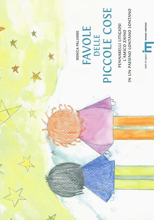 Favole delle piccole cose: Pennarelli litigiosi-L'amico zaino-In un paesino lontano lontano. Ediz. illustrata - Monica Palumbo - copertina