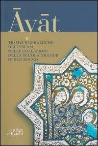 Ayat. Tessili e ceramiche dell'Islam nelle collezioni della Scuola Grande di San Marco. Ediz. illustrata - copertina