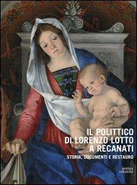Il polittico di Lorenzo Lotto a Recanati. Storia, documenti e restauro. Ediz. illustrata - copertina