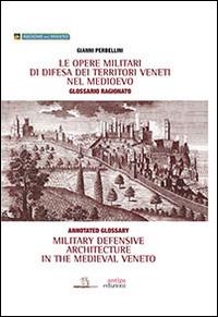 Le opere militari di difesa dei territori veneti nel Medioevo con glossario ragionato. Ediz. italiana e inglese - Gianni Perbellini - copertina