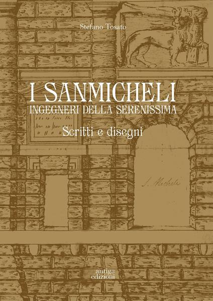 I Sanmicheli ingegneri della Serenissima. Scritti e disegni - Stefano Tosato - copertina