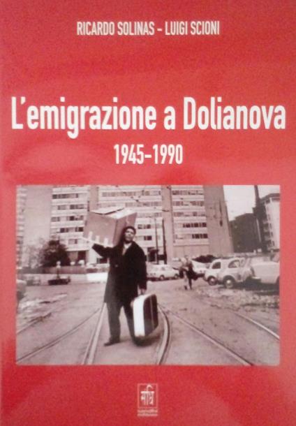 L' emigrazione a Dolianova 1945-1990 - Ricardo Solinas,Luigi Scioni - copertina