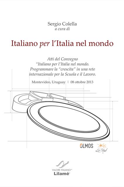 Italiano per l'Italia nel mondo. Atti del Congresso 2013 «Programmare la crescita in una rete internazionale per la Scuola e il lavoro». Ediz. multilingue - copertina