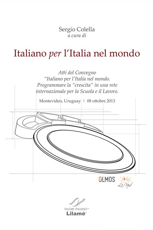 Italiano per l'Italia nel mondo. Atti del Congresso 2013 «Programmare la crescita in una rete internazionale per la Scuola e il lavoro». Ediz. multilingue - copertina