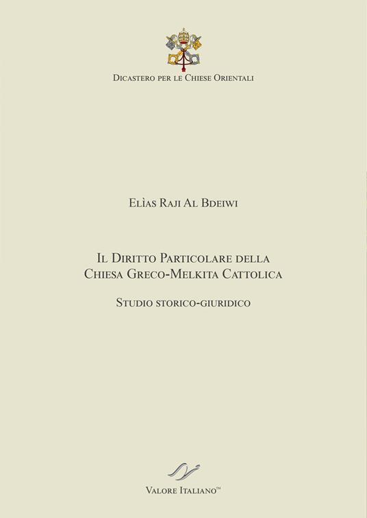 Il Diritto particolare della Chiesa Greco-Melkita Cattolica. Studio storico-giuridico. Dicastero per le Chiese Orientali - Elìas Raji Al Bdeiwi - copertina