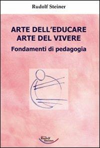Arte dell'educare, arte del vivere. Fondamenti di pedagogia - Rudolf Steiner - copertina