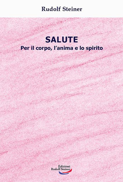 Salute. Per il corpo, l'anima e lo spirito - Rudolf Steiner - copertina