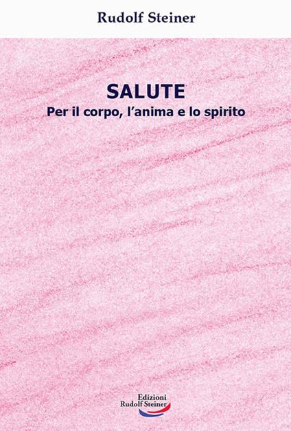 Salute. Per il corpo, l'anima e lo spirito - Rudolf Steiner - copertina