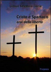 Cristo e Spartaco. Eroi della libertà - Giosuè S. Ciccia - copertina