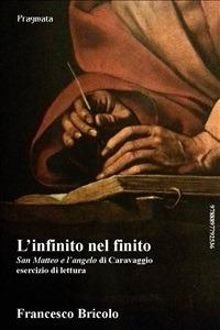 L' infinito nel finito. San Matteo e l'angelo di Caravaggio - Francesco Bricolo - ebook