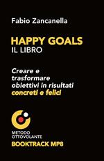 Happy goals. Creare e trasformare obiettivi in risultati concreti e felici