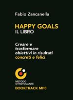 Happy goals. Creare e trasformare obiettivi in risultati concreti e felici